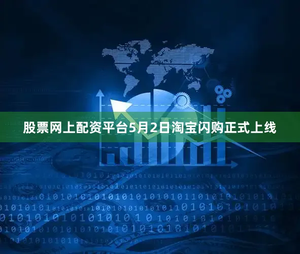 股票网上配资平台5月2日淘宝闪购正式上线