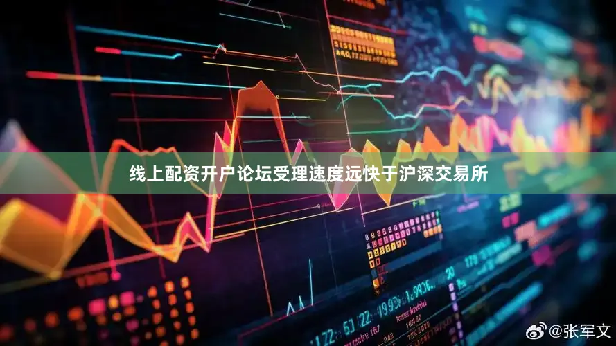 线上配资开户论坛受理速度远快于沪深交易所