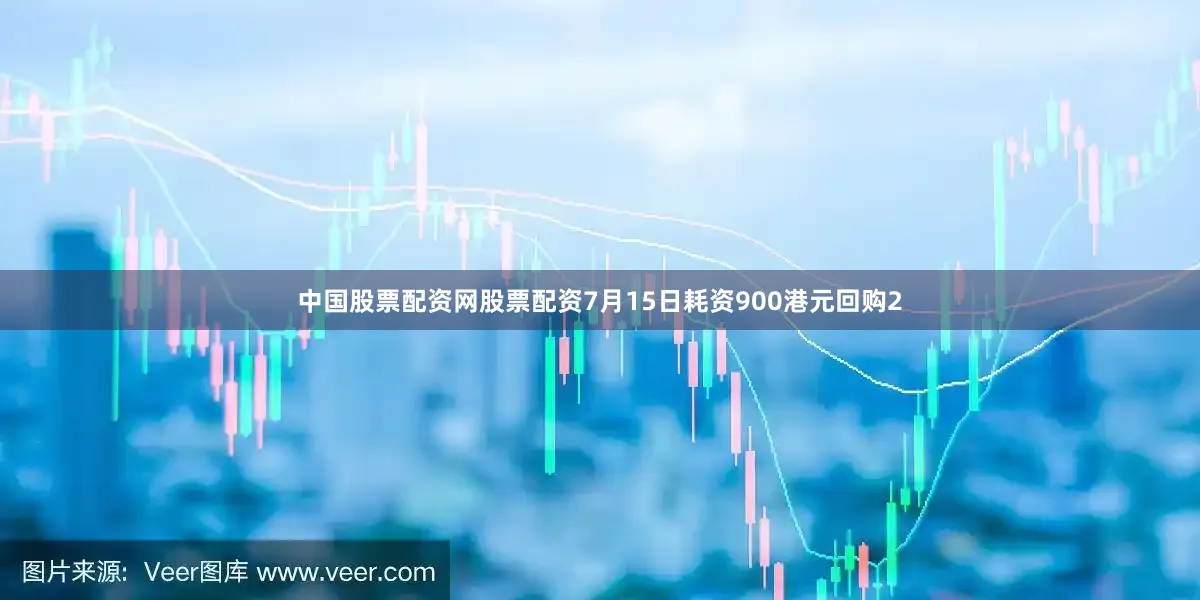 中国股票配资网股票配资7月15日耗资900港元回购2